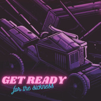Get Ready (For the Sickness)